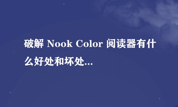破解 Nook Color 阅读器有什么好处和坏处？如何破解？