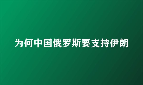 为何中国俄罗斯要支持伊朗