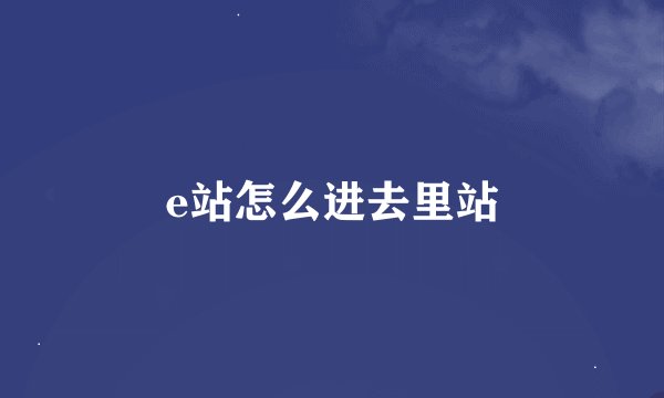 e站怎么进去里站