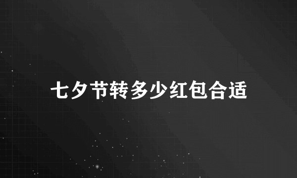 七夕节转多少红包合适