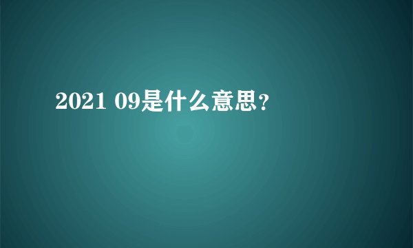 2021 09是什么意思？