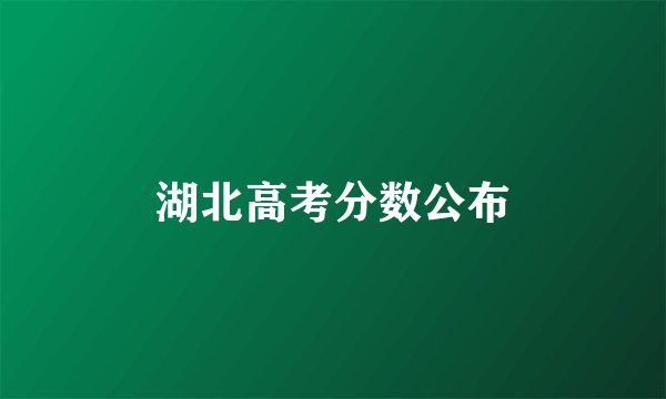 湖北高考分数公布