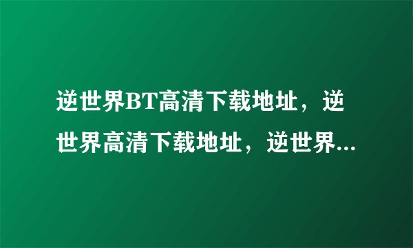 逆世界BT高清下载地址，逆世界高清下载地址，逆世界DVD版高清下载