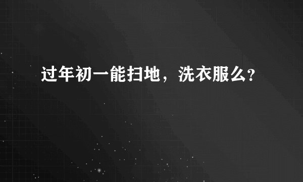 过年初一能扫地，洗衣服么？