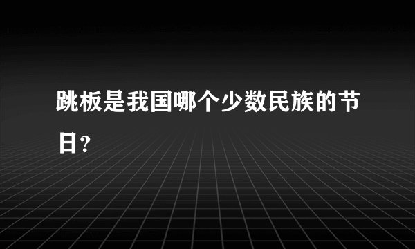 跳板是我国哪个少数民族的节日？
