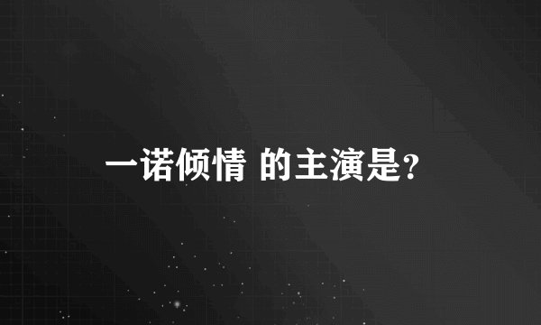一诺倾情 的主演是？