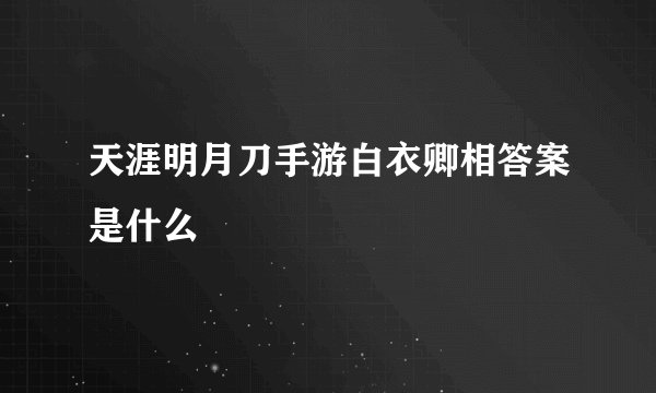 天涯明月刀手游白衣卿相答案是什么