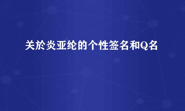 关於炎亚纶的个性签名和Q名