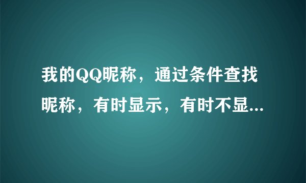 我的QQ昵称，通过条件查找昵称，有时显示，有时不显示，求大神赐教