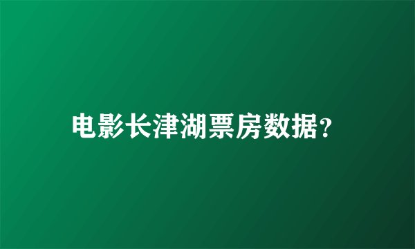 电影长津湖票房数据？
