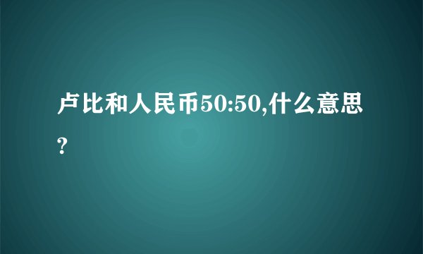 卢比和人民币50:50,什么意思?