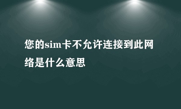 您的sim卡不允许连接到此网络是什么意思