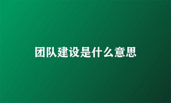 团队建设是什么意思