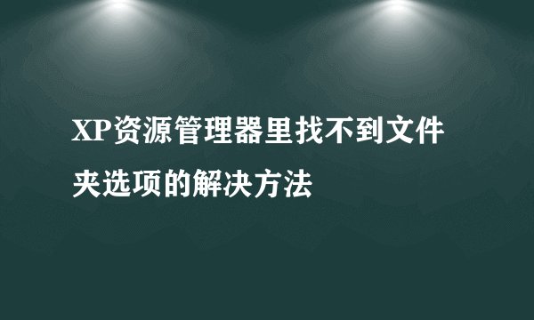 XP资源管理器里找不到文件夹选项的解决方法