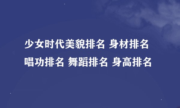 少女时代美貌排名 身材排名 唱功排名 舞蹈排名 身高排名