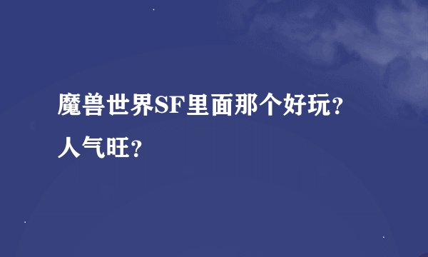 魔兽世界SF里面那个好玩？人气旺？