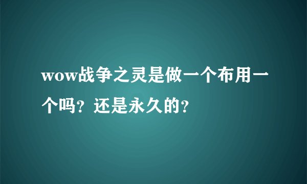 wow战争之灵是做一个布用一个吗？还是永久的？