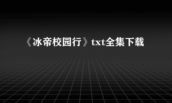 《冰帝校园行》txt全集下载