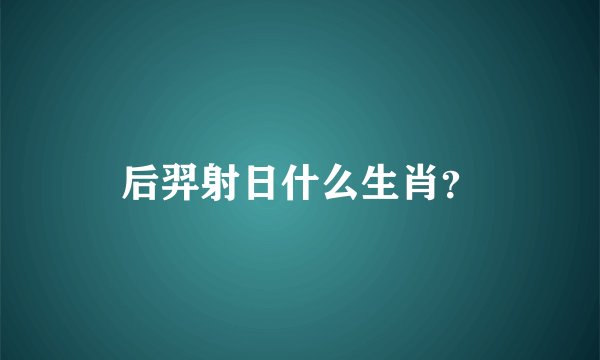 后羿射日什么生肖？
