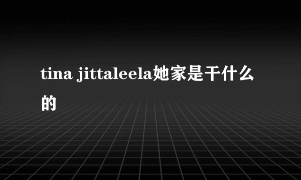 tina jittaleela她家是干什么的