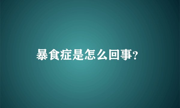 暴食症是怎么回事？