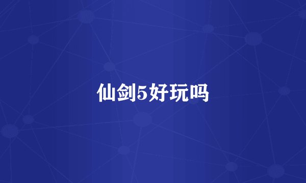 仙剑5好玩吗