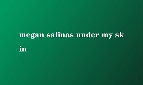 megan salinas under my skin