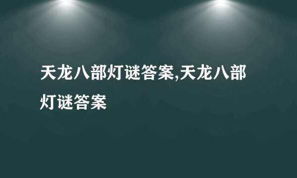 天龙八部灯谜答案,天龙八部灯谜答案