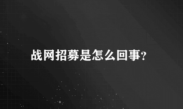战网招募是怎么回事？
