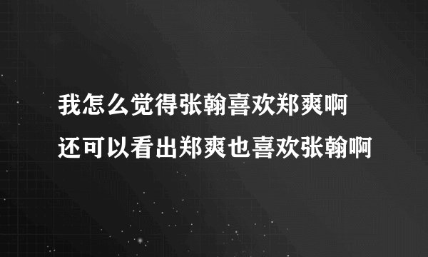 我怎么觉得张翰喜欢郑爽啊 还可以看出郑爽也喜欢张翰啊