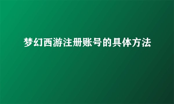 梦幻西游注册账号的具体方法