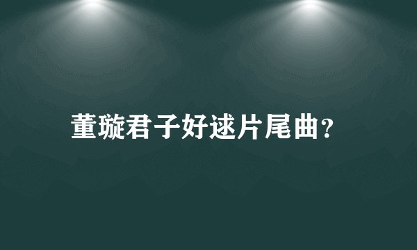 董璇君子好逑片尾曲？
