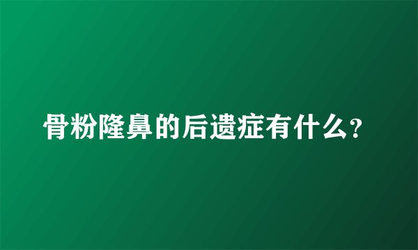 骨粉隆鼻的后遗症有什么？