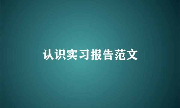 认识实习报告范文