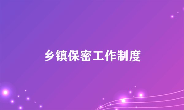 乡镇保密工作制度