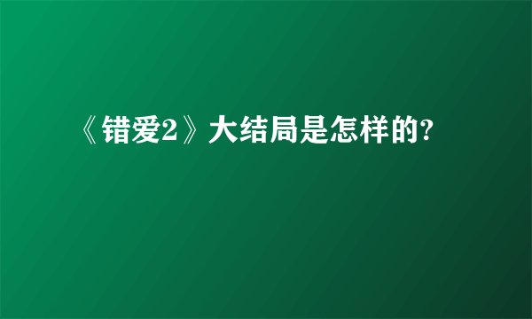 《错爱2》大结局是怎样的?