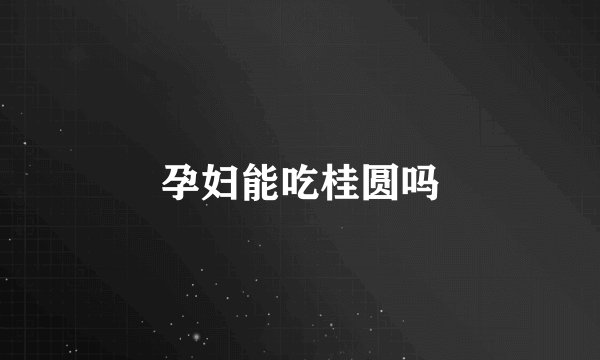孕妇能吃桂圆吗