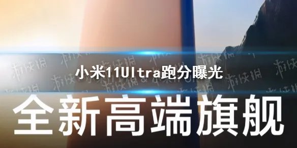 小米11Ultra跑分曝光怎么回事 小米11Ultra跑分介绍