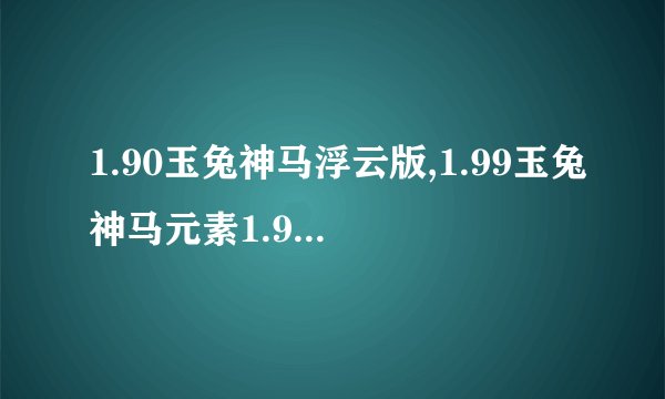 1.90玉兔神马浮云版,1.99玉兔神马元素1.90神马浮云版,哪里找？
