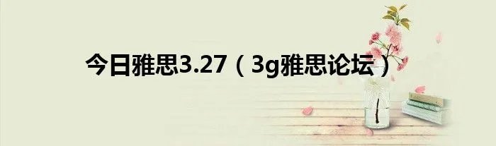 今日雅思3.27（3g雅思论坛）