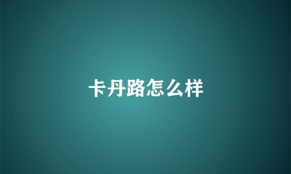 卡丹路怎么样