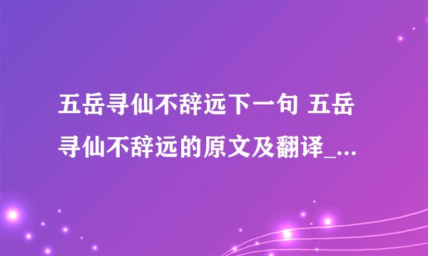 五岳寻仙不辞远下一句 五岳寻仙不辞远的原文及翻译_飞外经验