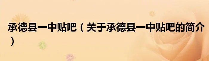 承德县一中贴吧（关于承德县一中贴吧的简介）