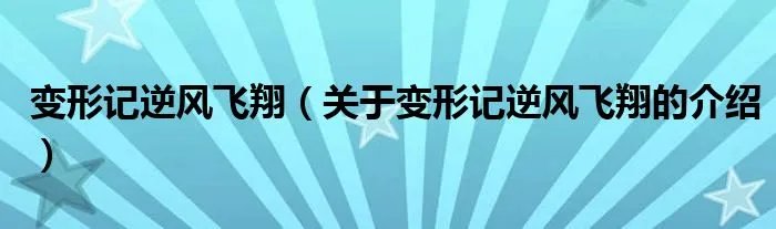 变形记逆风飞翔（关于变形记逆风飞翔的介绍）