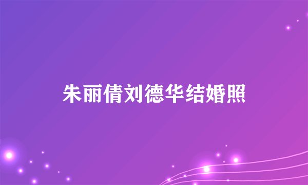 朱丽倩刘德华结婚照