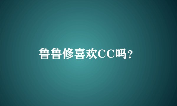 鲁鲁修喜欢CC吗？
