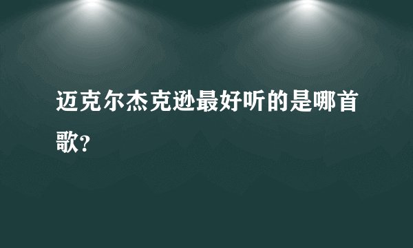 迈克尔杰克逊最好听的是哪首歌？