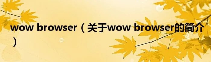 wow browser（关于wow browser的简介）