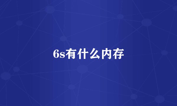 6s有什么内存