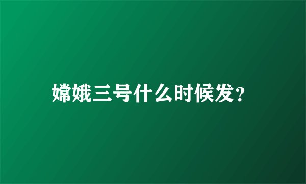 嫦娥三号什么时候发？